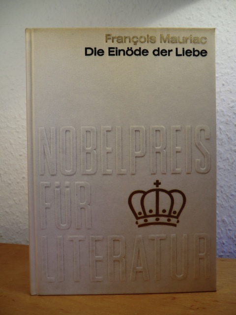 Mauriac, Francois:  Die Einöde der Liebe. Nobelpreis für Literatur 1952 