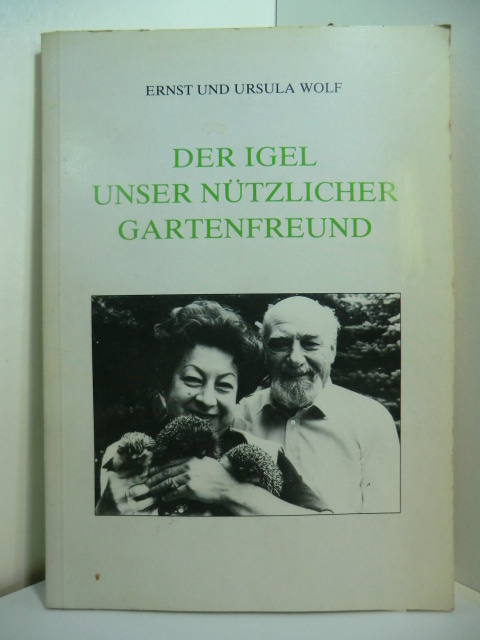 Wolf, Ernst und Ursula Wolf:  Der Igel, unser nützlicher Gartenfreund 