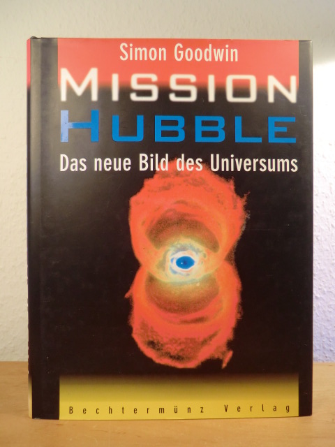 Goodwin, Simon:  Mission Hubble. Das neue Bild des Universums 