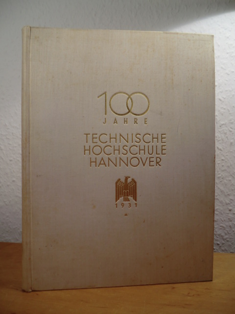 Herausgegeben im Auftrag von Rektor und Senat:  100 Jahre Technische Hochschule Hannover. Festschrift zur Hundertjahrfeier am 15. Juni 1931 