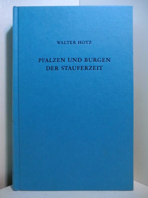 Hotz, Walter:  Pfalzen und Burgen der Stauferzeit. Geschichte und Gestalt 