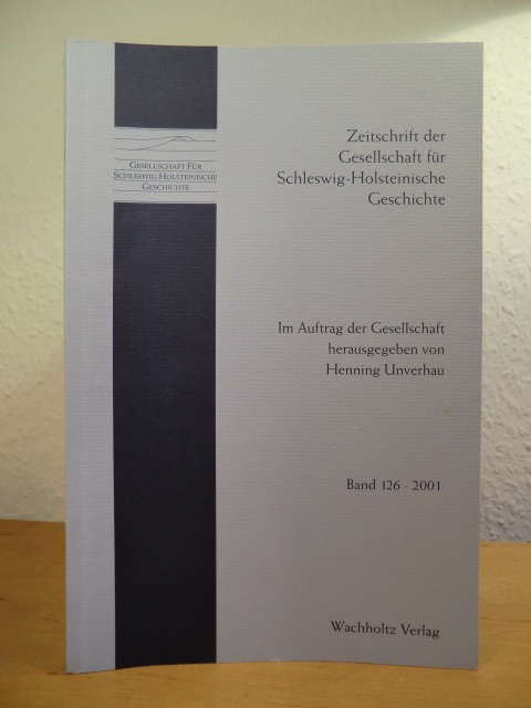 Im Auftrag der Gesellschaft herausgegeben von Henning Unverhau:  Zeitschrift der Gesellschaft für Schleswig-Holsteinische Geschichte. Band 126, Jahrgang 2001 