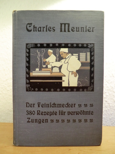 Meunier, Charles - herausgegeben, vermehrt und neu bearbeitet von Richard Gollmer:  Der Feinschmecker. Ausgesucht feine Rezepte für verwöhnte Zungen 