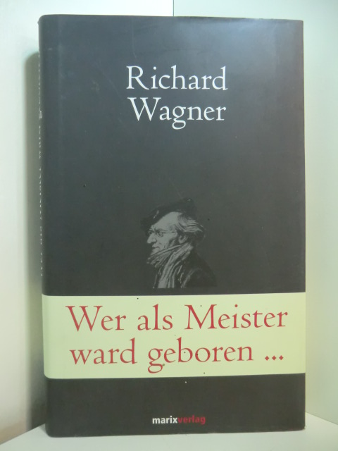 Wagner, Richard - herausgegeben von Bruno Kern:  Wer als Meister ward geboren. Briefe und Schriften 
