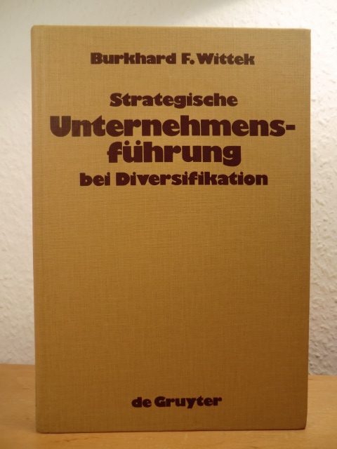 Wittek, Burkhard F.:  Strategische Unternehmensführung bei Diversifikation 