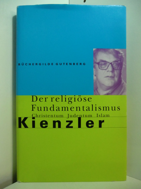 Kienzler, Klaus:  Der religiöse Fundamentalismus. Christentum, Judentum, Islam 