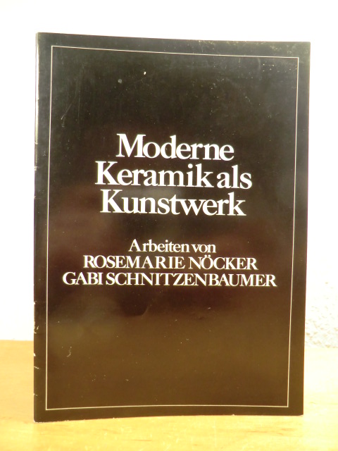 Nöcker, Rosemarie, Gabi Schnitzenbaumer und  Galerie XX Wolf Uecker Hamburg:  Moderne Keramik als Kunstwerk. Arbeiten von Rosemarie Nöcker und Gabi Schnitzenbaumer 