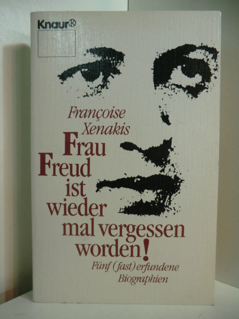 Xenakis, Françoise:  Frau Freud ist wieder mal vergessen worden! 5 (fast) erfundene Biographien 