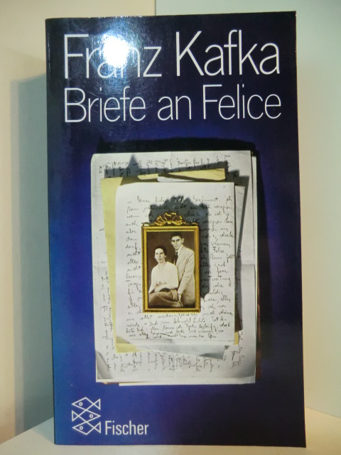 Kafka, Franz und Felice Bauer:  Briefe an Felice und andere Korrespondenz aus der Verlobungszeit 