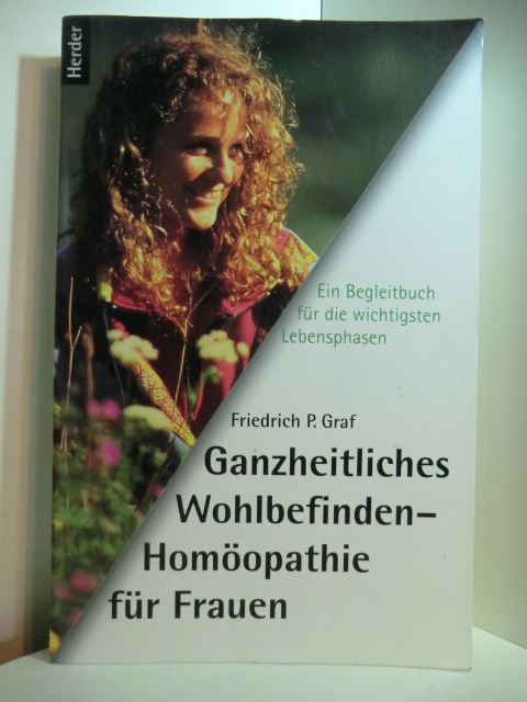 Graf, Friedrich P.:  Ganzheitliches Wohlbefinden - Homöopathie für Frauen. Ein Begleiter für die wichtigsten Lebensphasen 
