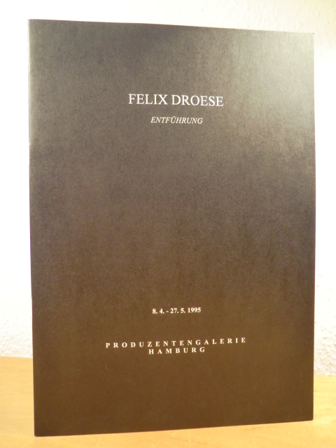 Droese, Felix:  Felix Droese. Entführung. Ausstellung in der Produzentengalerie Hamburg, 08.04.1995 - 27.05.1995 