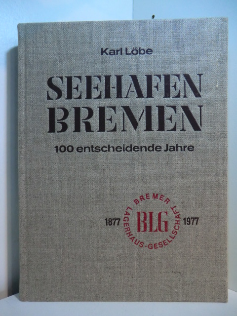 Löbe, Karl:  Seehafen Bremen. 100 entscheidende Jahre Bremer Lagerhaus-Gesellschaft 1877 - 1977 