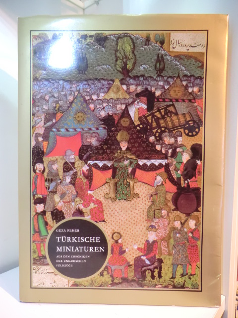 Feher, Geza:  Türkische Miniaturen. Aus den Chroniken der ungarischen Feldzüge 