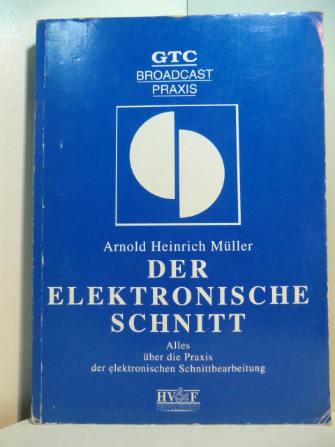 Müller, Arnold Heinrich:  Der elektronische Schnitt. Alles über die Praxis der elektronischen Schnittbearbeitung 
