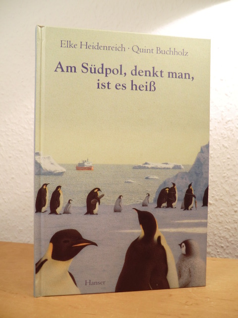 Heidenreich, Elke und Quint Buchholz:  Am Südpol, denkt man, ist es heiß 