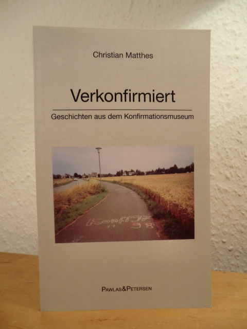 Matthes, Christian:  Verkonfirmiert. Geschichten aus dem Konfirmationsmuseum 