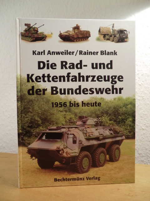 Anweiler, Karl und Rainer Blank:  Die Rad- und Kettenfahrzeuge der Bundeswehr 1956 bis heute 