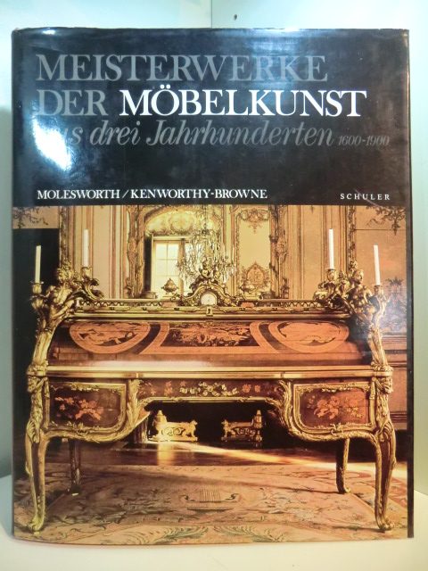 Molesworth, Hender D. und John Kenworthy-Browne:  Meisterwerke der Möbelkunst aus drei Jahrhunderten 1600 - 1900 