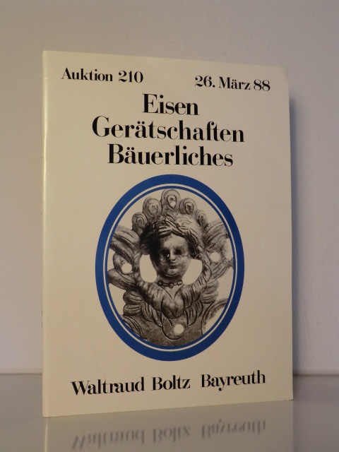 Kunstauktionshaus Waltraud Boltz Bayreuth:  Eisen, Gerätschaften, Bäuerliches. Freiwillige Versteigerung aus verschiedenen Besitz. Auktion 210 am 26. März 1988 