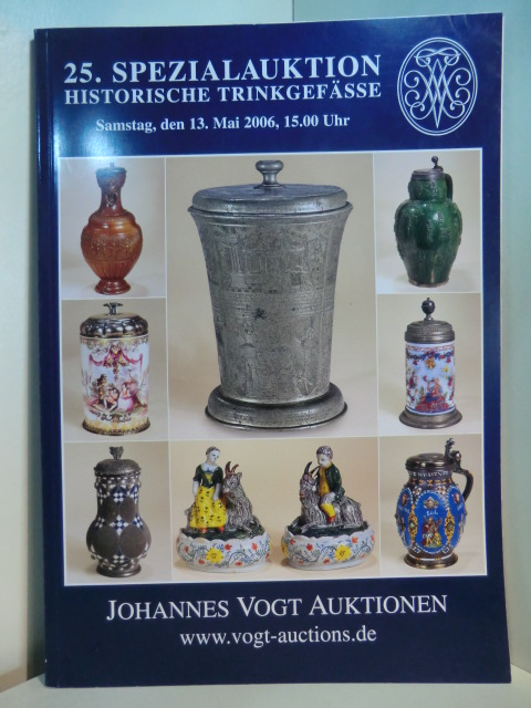 Vogt, Johannes:  Historische Trinkgefäße. 25. Spezialauktion am 13. Mai 2006 