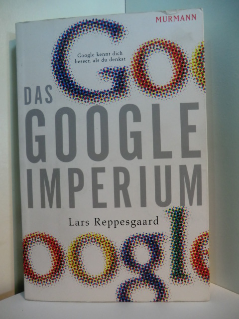 Reppesgaard, Lars:  Das Google-Imperium. Google kennt dich besser, als du denkst 