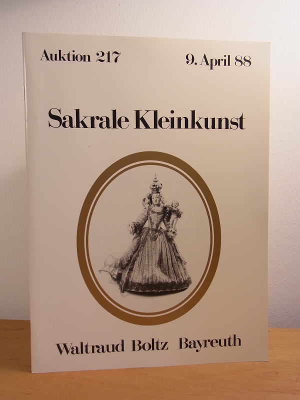 Kunstauktionshaus Waltraud Boltz Bayreuth:  Sakrale Kleinkunst. Freiwillige Versteigerung aus verschiedenem Besitz. Auktion Nr. 217 am 09. April 1988 