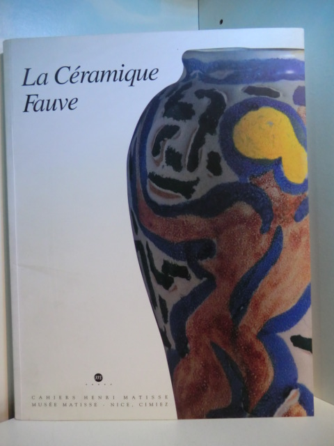 Metthey, Andre und Les Peintres:  La Céramique Fauve. Exposition Musee Matisse Nice, Cimiez du 17 Mai au 21 Juillet 1996, Fondation Saint-Jean Bruges du 2 Aout au 17 Novembre 1996 