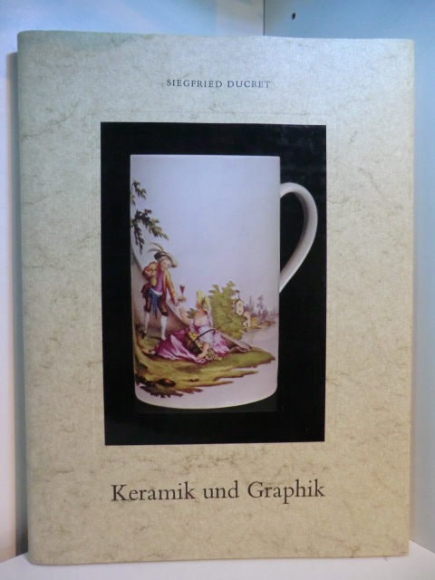 Ducret, Siegfried:  Keramik und Graphik des 18. Jahrhunderts. Vorlagen für Maler und Modelleure 