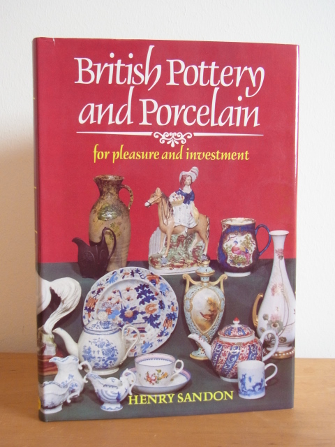 Sandon, Henry:  British Pottery and Porcelain for Pleasure and Investment 