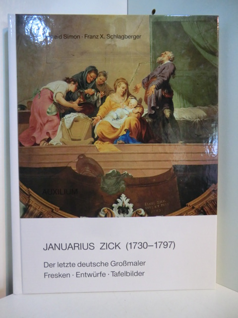 Simon, Adelheid und Franz X. Schlagberger:  Januarius Zick (1730 - 1797). Der letzte bürgerliche Großmaler Deutschlands. Fresken, Entwürfe, Tafelbilder 