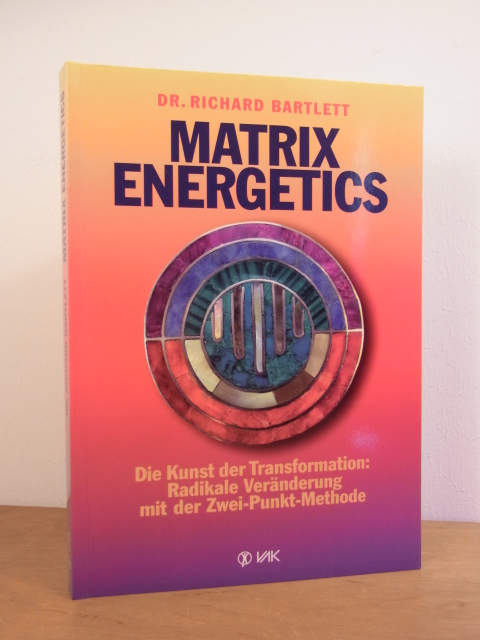 Bartlett, Richard:  Matrix Energetics. Die Kunst der Transformation: Radikale Veränderung mit der Zwei-Punkt-Methode 