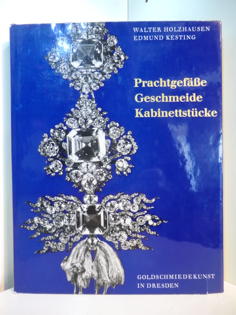 Holzhausen, Walter und Edmund Kesting:  Prachtgefässe, Geschmeide, Kabinettstücke. Goldschmiedekunst in Dresden 