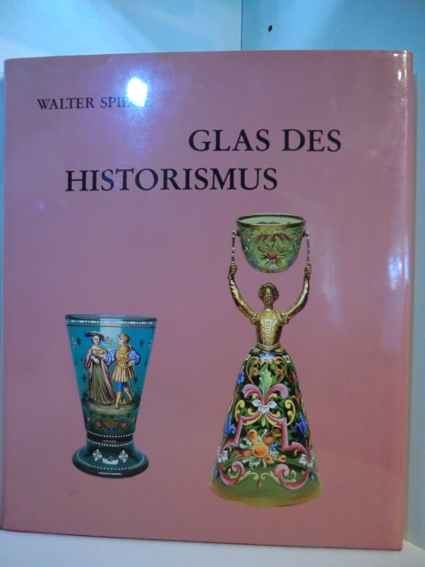 Spiegl, Walter:  Glas des Historismus. Kunst- und Gebrauchsgläser des 19. Jahrhunderts 