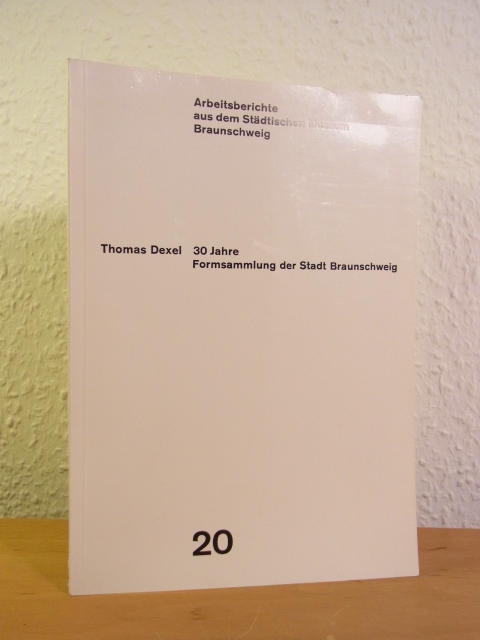Dexel, Thomas:  30 Jahre Formsammlung der Stadt Braunschweig 