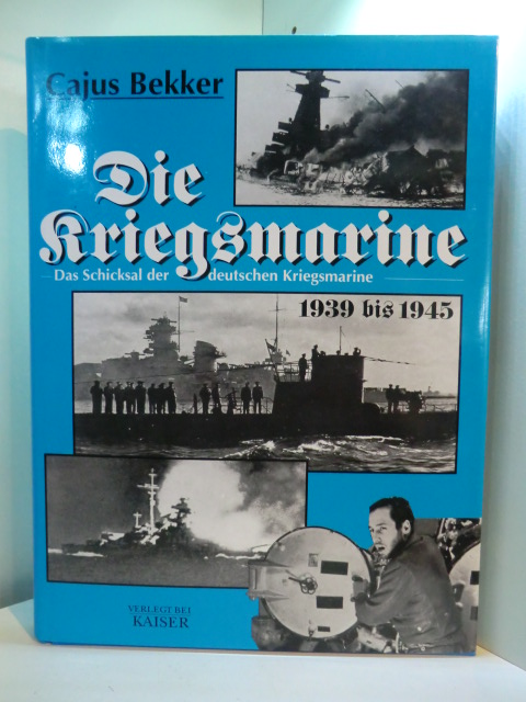 Bekker, Cajus:  Die Kriegsmarine. Das Schicksal der deutschen Kriegsmarine 1939 bis 1945 