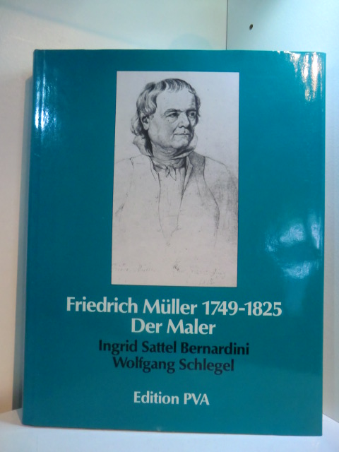 Sattel Bernardini, Ingrid und Wolfgang Schlegel:  Friedrich Müller 1749 - 1825. Der Maler 