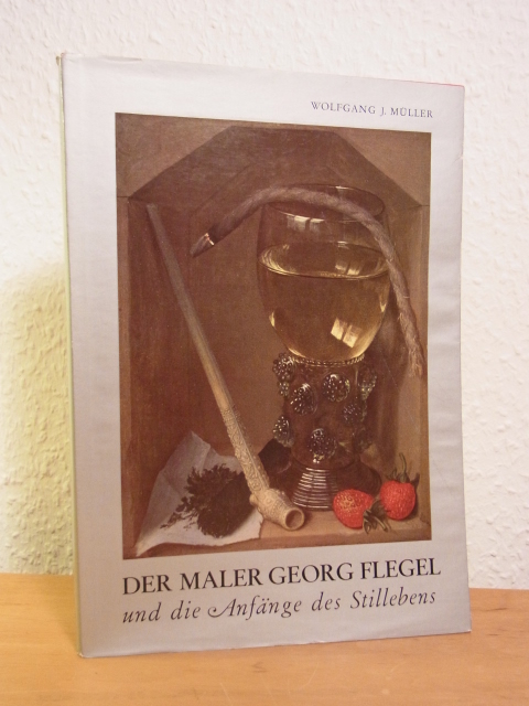 Müller, Wolfgang J.:  Der Maler Georg Flegel und die Anfänge des Stillebens 