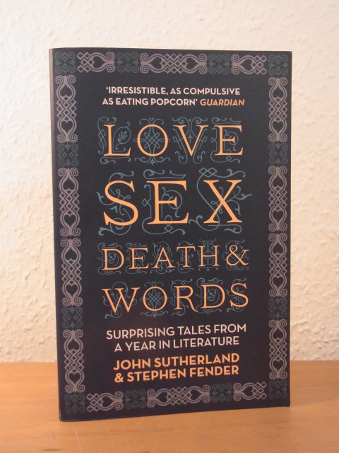 Sutherland, John and Stephen Fender:  Love, Sex, Death & Words. Surprising Tales from a Year in Literature 