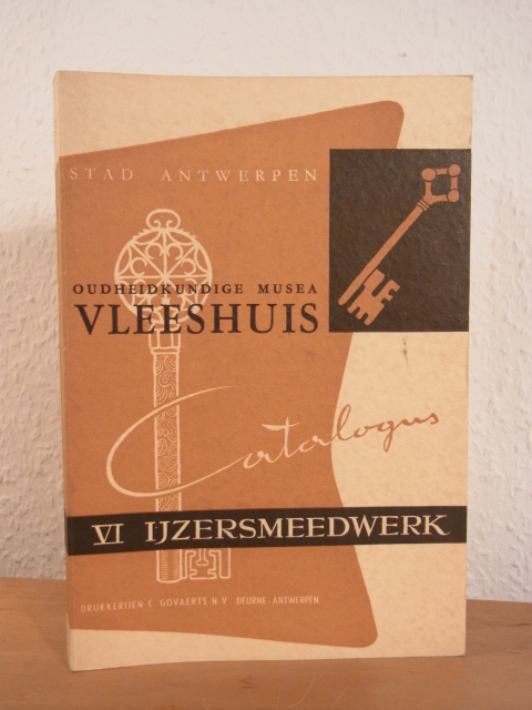 Smekens, F. (Inleiding):  Oudheidkundige Musea Vleeshuis, Antwerpen. Catalogus VI: Ijzersmeedwerk 