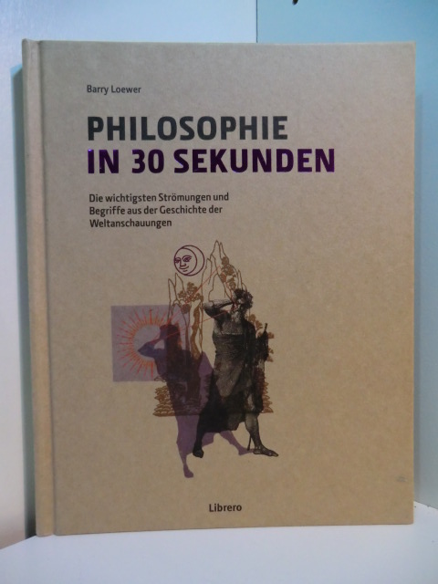 Loewer, Barry (Hrsg.):  Philosophie in 30 Sekunden. Die wichtigsten Strömungen aus der Geschichte der Weltanschauungen 