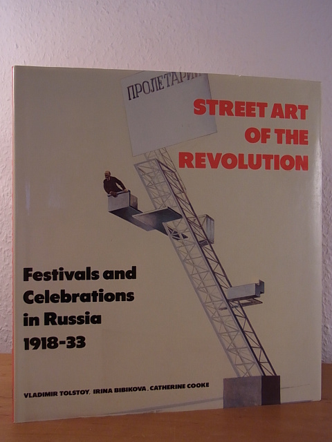 Tolstoy, Vladimir, Irina Bibikova and Catherine Cooke (Editors):  Street Art of the Revolution. Festivals and Celebrations in Russia 1918 - 1933 