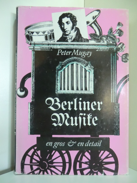 Mugay, Peter:  Berliner Musike - en gros und en détail. Streifzüge durch die Berliner Musikgeschichte von den Anfängen bis zum Beginn unseres Jahrhunderts 