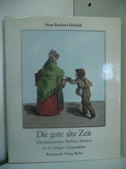 Dörbeck, Franz Burchard:  Die gute alte Zeit. Unvergänglicher Berliner Humor 