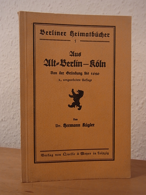 Kügler, Dr. Hermann:  Aus Altberlin-Köln. Von der Gründung bis 1640 