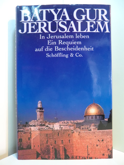 Gur, Batyah:  Jerusalem. In Jerusalem leben. Ein Requiem auf die Bescheidenheit 