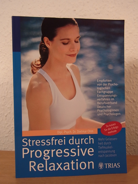 Ohm, Dr. Dietmar:  Stressfrei durch progressive Relaxation. Mehr Gelassenheit durch Tiefmuskelentspannung nach Jacobson. So nutzen Sie die Erfolgsmethode 