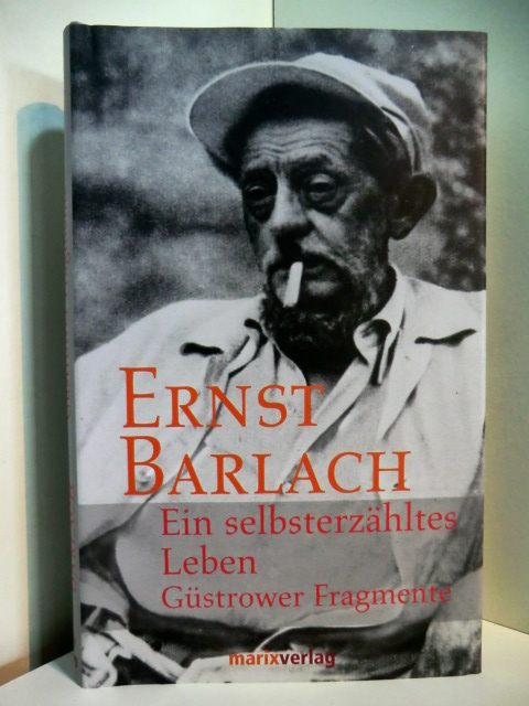 Barlach, Ernst:  Ein selbsterzähltes Leben. Güstrower Fragmente 
