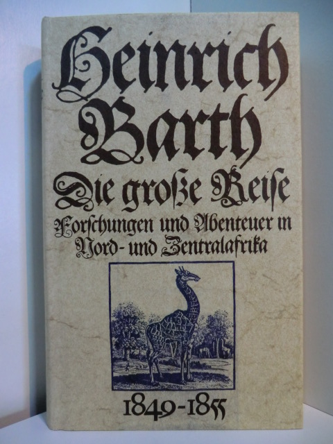 Barth, Heinrich:  Die große Reise. Forschungen und Abenteuer in Nord- und Zentalafrika 1849 - 1855 
