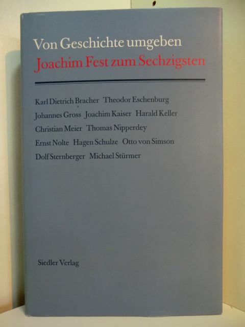 Bracher, Karl Dietrich, Theodor Eschenburg Joachim Gross u. a.:  Von Geschichte umgeben. Joachim Fest zum Sechzigsten 