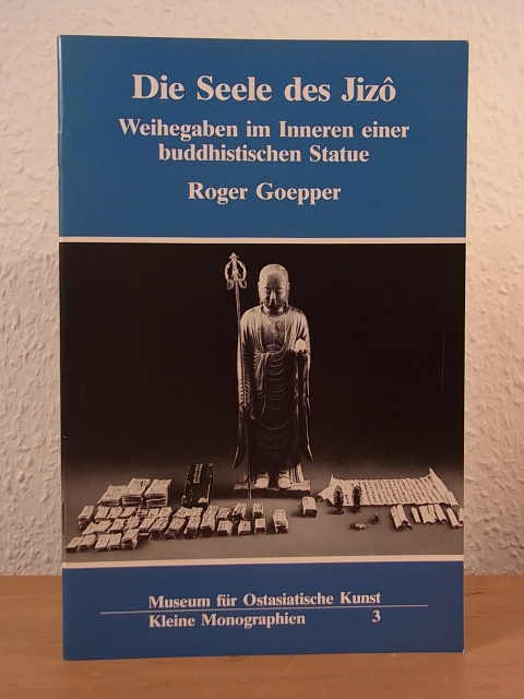 Goepper, Roger:  Die Seele des Jizô. Weihegaben im Inneren einer buddhistischen Statue 